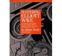 Mastering Elliott Wave: Presenting the Neely Method : The First Scientific, Objective Approach to Market Forecasting With the Elliott Wave Theory