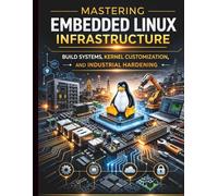 Mastering Embedded Linux Infrastructure: Build Systems, Kernel Customization, and Industrial Hardening