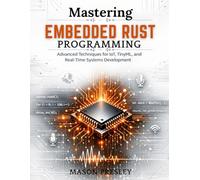 Mastering Embedded Rust Programming: Advanced Techniques for IoT, TinyML, and Real-Time Systems Development