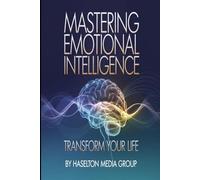 Mastering Emotional Intelligence: Transform Your Life