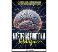 Mastering Emotional Intelligence: Transforming Connections and Navigating Modern Challenges