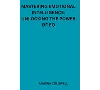 Mastering Emotional Intelligence: Unlocking the Power of EQ: Achieve Emotional Excellence and Build Stronger Connections