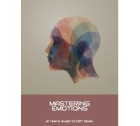 Mastering Emotions: A Teen'S Guide To Dbt Skills