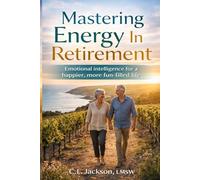 Mastering Energy In Retirement: Emotional intelligence for a happier, more fun-filled life.