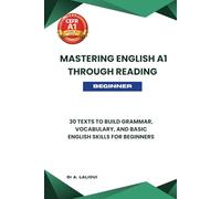Mastering English A1 Through Reading: 30 Texts to Build Grammar, Vocabulary, and Basic English Skills For Beginners