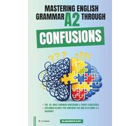 Mastering English Grammar A2 Through Confusions: The 20 Most Common Confusions & Tricky Structures Explained Clearly For Confident Use and IELTS Band 3-4 Accuracy