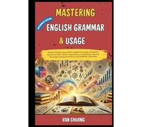 Mastering English Grammar And Usage: Master Articles, Quantifiers, Relative Clauses, Inversion, Nouns Go With Verbs, Prepositions, Comparison, Noun & Participle Clauses And More (VIETNAMSE VERSION).