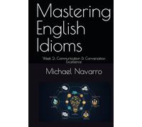 Mastering English Idioms: Week 2: Communication & Conversation Excellence