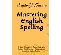 MASTERING ENGLISH SPELLING: 8 Major Strategies to Mastering English Spelling for Elementary, Intermediate & Advanced English Learners