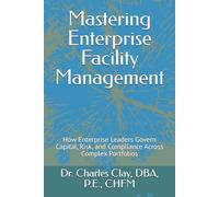 Mastering Enterprise Facility Management: How Enterprise Leaders Govern Capital, Risk, and Compliance Across Complex Portfolios