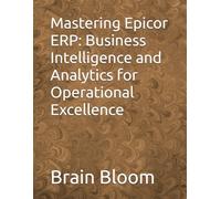 Mastering Epicor ERP: Business Intelligence and Analytics for Operational Excellence