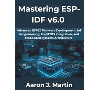 Mastering ESP-IDF v6.0: Advanced ESP32 Firmware Development, IoT Programming, FreeRTOS Integration, and Embedded Systems Architecture