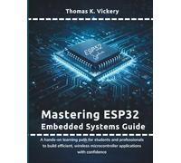 Mastering ESP32 Embedded Systems Guide: A hands-on learning path for students and professionals to build efficient, wireless microcontroller applications with confidence: 3