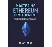 Mastering Ethereum Development: From Blockchain Basics to Deploying Powerful Decentralized Applications