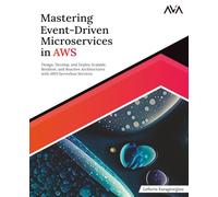 Mastering Event-Driven Microservices in AWS: Design, Develop, and Deploy Scalable, Resilient, and Reactive Architectures with AWS Serverless Services (English Edition)