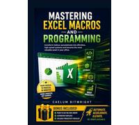 Mastering Excel Macros and Programming: Transform Tedious Spreadsheets into Effortless, High-Speed Systems and Become the Most Valuable Asset in Your Office