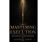 Mastering Execution: Turn Analysis Into Precise Decisions and Consistent Trading Performance