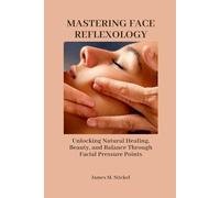MASTERING FACE REFLEXOLOGY: Unlocking Natural Healing, Beauty, and Balance Through Facial Pressure Points.