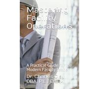Mastering Facility Operations: A Practical Guide for the Modern Facility Leader: 1