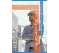 Mastering Facility Operations: A Practical Guide for the Modern Facility Leader