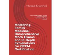 Mastering Family Medicine: Comprehensive Mock Exams and In-Depth Explanations for CEFM Certification: Your Ultimate Guide to Success in the Certification Examination in Family Medicine