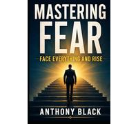 Mastering Fear: Face Everything And Rise