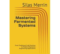 Mastering Fermented Systems: From Traditional Craft Practices to Modern Bioprocess Engineering Applications