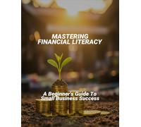 Mastering Financial Literacy: A Beginner'S Guide To Small Business Success