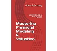 Mastering Financial Modeling & Valuation: A Comprehensive Guide to Building Robust Financial Models and Accurate Valuations