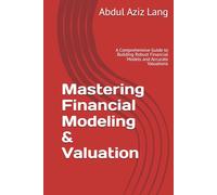 Mastering Financial Modeling & Valuation: A Comprehensive Guide to Building Robust Financial Models and Accurate Valuations