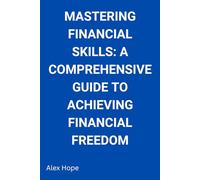 Mastering Financial Skills: A Comprehensive Guide to Achieving Financial Freedom