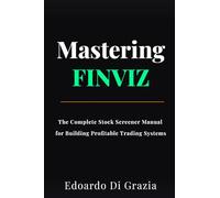 Mastering Finviz: The Complete Stock Screener Manual for Building Profitable Trading Systems