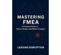 Mastering FMEA: A Practical Guide to Failure Modes and Effects Analysis