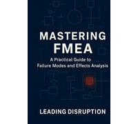 Mastering FMEA: A Practical Guide to Failure Modes and Effects Analysis