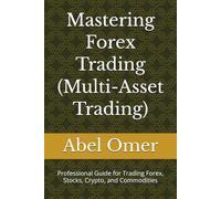 Mastering Forex Trading (Multi-Asset Trading): Professional Guide for Trading Forex, Stocks, Crypto, and Commodities