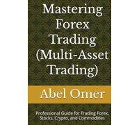 Mastering Forex Trading (Multi-Asset Trading): Professional Guide for Trading Forex, Stocks, Crypto, and Commodities