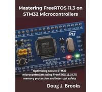 Mastering FreeRTOS 11.3 on STM32 Microcontrollers: Optimizing secure STM32 microcontrollers using FreeRTOS 11.3 LTS memory protection and interrupt safety