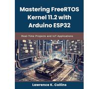 Mastering FreeRTOS Kernel 11.2 with Arduino ESP32: Real-Time Projects and IoT Applications