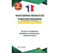 Mastering French B2 Through Reading: 30 Texts to Improve Grammar, Vocabulary, and DELF / DALF Skills: 1