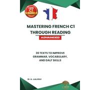 Mastering French C1 Through Reading: 30 Texts to Improve Grammar, Vocabulary, and DELF/DALF Skills