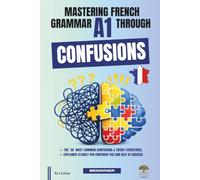 Mastering French Grammar A1 Through Confusions: The 20 Most Common Confusions & Tricky Structures Explained Clearly for Confident Use and DELF A1 Success: 3