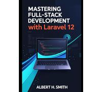 Mastering Full-Stack Development with Laravel 12: Learn PHP, MySQL, Blade Templates, Vue.js Frontend, and RESTful API Integration for Modern Web Development