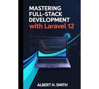 Mastering Full-Stack Development with Laravel 12: Learn PHP, MySQL, Blade Templates, Vue.js Frontend, and RESTful API Integration for Modern Web Development