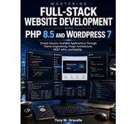 Mastering Full-Stack Website Development with PHP 8.5 and WordPress 7: Create Secure, Scalable Applications Through Theme Engineering, Plugin Architecture, REST APIs, and MySQL