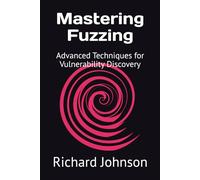 Mastering Fuzzing: Advanced Techniques for Vulnerability Discovery