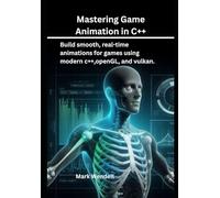 Mastering Game Animation in C++: Build Smooth, Real-Time Animations for Games Using Modern C++, OpenGL, and Vulkan.