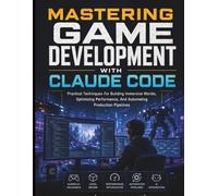 Mastering Game Development with Claude Code: Practical Techniques For Building Immersive Worlds, Optimizing Performance, And Automating Production Pipelines: 3