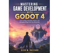 Mastering Game Development with Godot 4: Learn Coding, Animation, Physics, and Gameplay Design from the Ground Up: 6