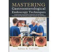 Mastering Gastroenterological Endoscopy Techniques: A Step-by-Step Visual Guide to Diagnostic and Therapeutic Procedures with High-Definition Images, Practical Tips, and Pitfalls