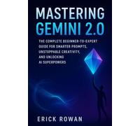 Mastering Gemini 2.0: “ The Complete Beginner-to-Expert Guide for Smarter Prompts, Unstoppable Creativity, and Unlocking AI Superpowers”